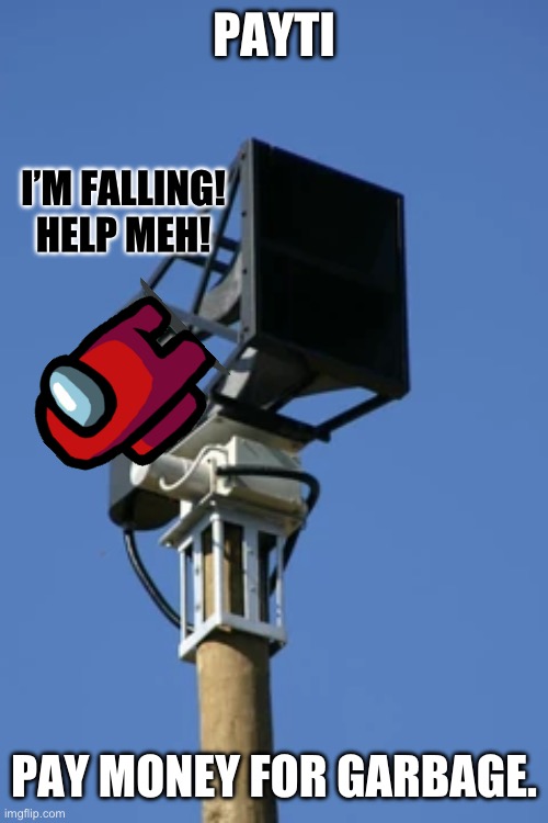 PayTI | PAYTI; I’M FALLING!
HELP MEH! PAY MONEY FOR GARBAGE. | image tagged in funny memes | made w/ Imgflip meme maker