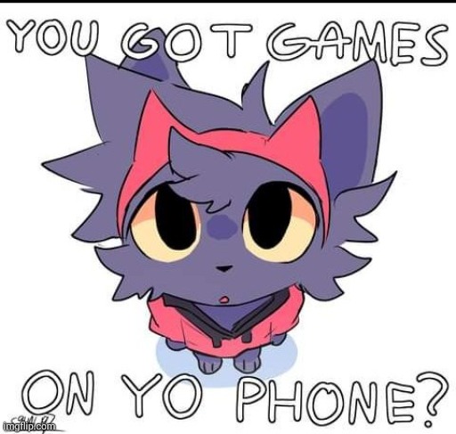 You got games on yo phone? | image tagged in you got games on yo phone | made w/ Imgflip meme maker