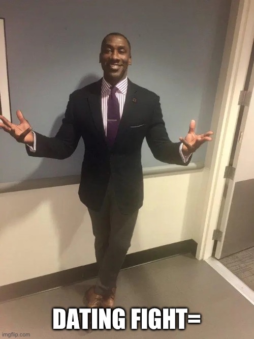 shannon sharpe | DATING FIGHT= | image tagged in shannon sharpe | made w/ Imgflip meme maker