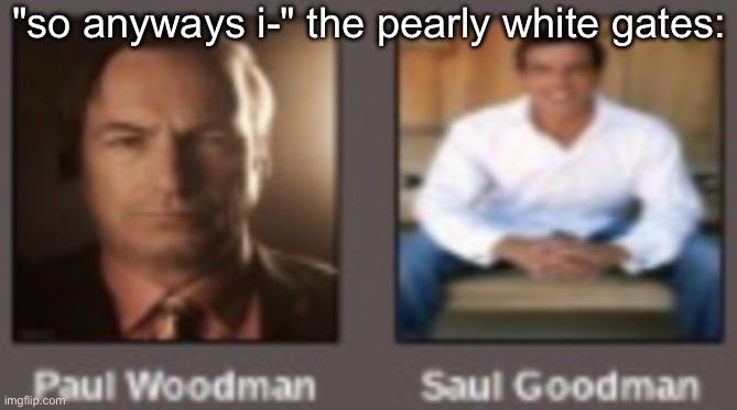 paul vs saul | "so anyways i-" the pearly white gates: | image tagged in paul vs saul | made w/ Imgflip meme maker