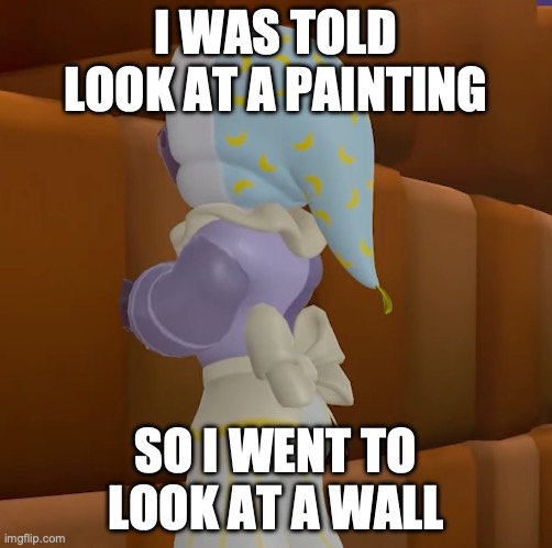 First template!! | I WAS TOLD LOOK AT A PAINTING; SO I WENT TO LOOK AT A WALL | image tagged in memes,funny,funny memes,wall | made w/ Imgflip meme maker