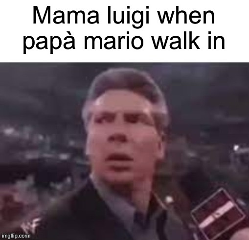 x when x walks in | Mama luigi when papà mario walk in | image tagged in x when x walks in | made w/ Imgflip meme maker