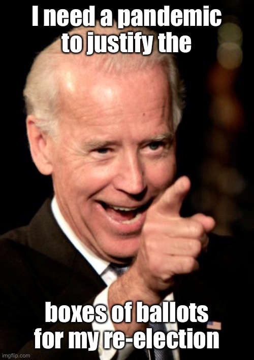 Smilin Biden Meme | I need a pandemic to justify the boxes of ballots for my re-election | image tagged in memes,smilin biden | made w/ Imgflip meme maker