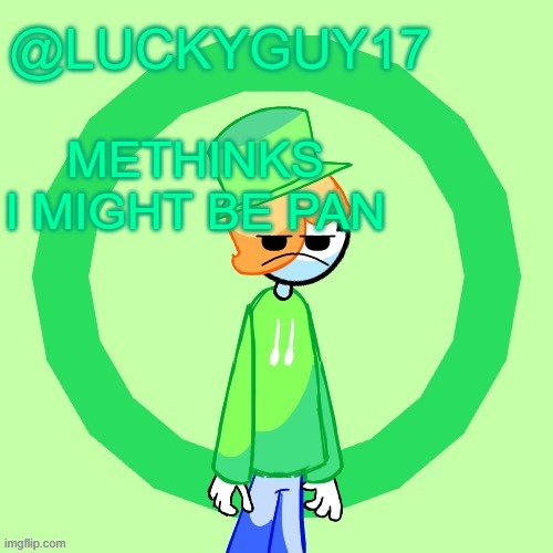 LuckyGuy17 Template | METHINKS I MIGHT BE PAN | image tagged in luckyguy17 template | made w/ Imgflip meme maker