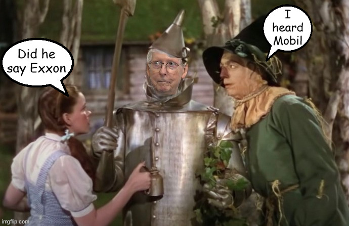 Tin McConnell | I heard Mobil; Did he say Exxon | image tagged in wizard of oz,mitch mcconnell,freeze,exxon mobil,maga,gop | made w/ Imgflip meme maker