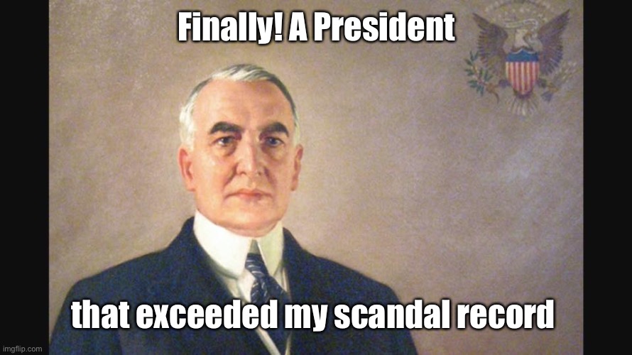 Warren G Harding | Finally! A President that exceeded my scandal record | image tagged in warren g harding | made w/ Imgflip meme maker