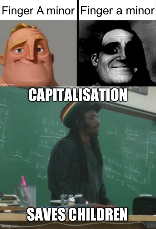Capital A vs lower case a | Finger A minor; Finger a minor; CAPITALISATION; SAVES CHILDREN | image tagged in people who don't know vs people who know,memes,rasta science teacher,children | made w/ Imgflip meme maker