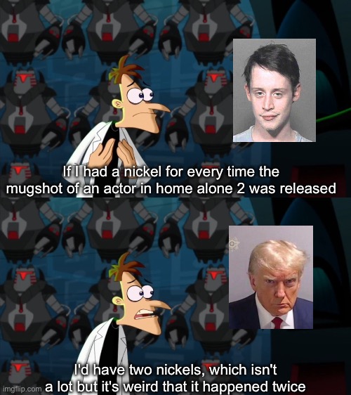 if i had a nickel for everytime | If I had a nickel for every time the mugshot of an actor in home alone 2 was released; I'd have two nickels, which isn't a lot but it's weird that it happened twice | image tagged in if i had a nickel for everytime | made w/ Imgflip meme maker