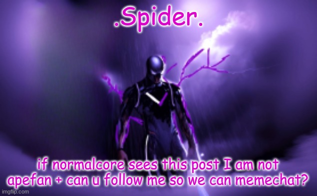 Spider's new temp | if normalcore sees this post I am not apefan + can u follow me so we can memechat? | image tagged in spider's new temp | made w/ Imgflip meme maker