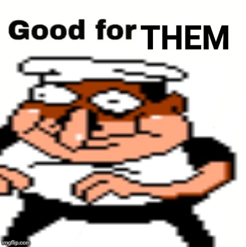 fake peppino good for you | THEM | image tagged in fake peppino good for you | made w/ Imgflip meme maker