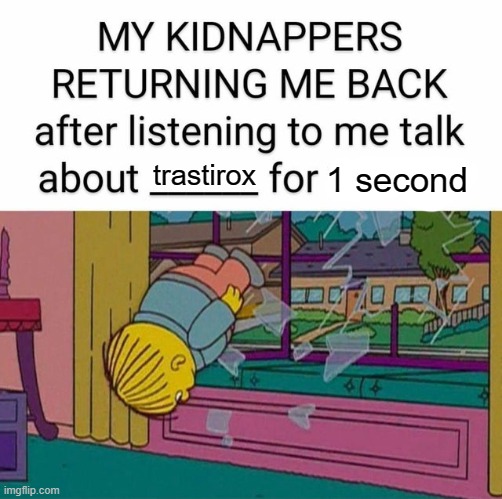 my kidnapper returning me | 1 second; trastirox | image tagged in my kidnapper returning me | made w/ Imgflip meme maker
