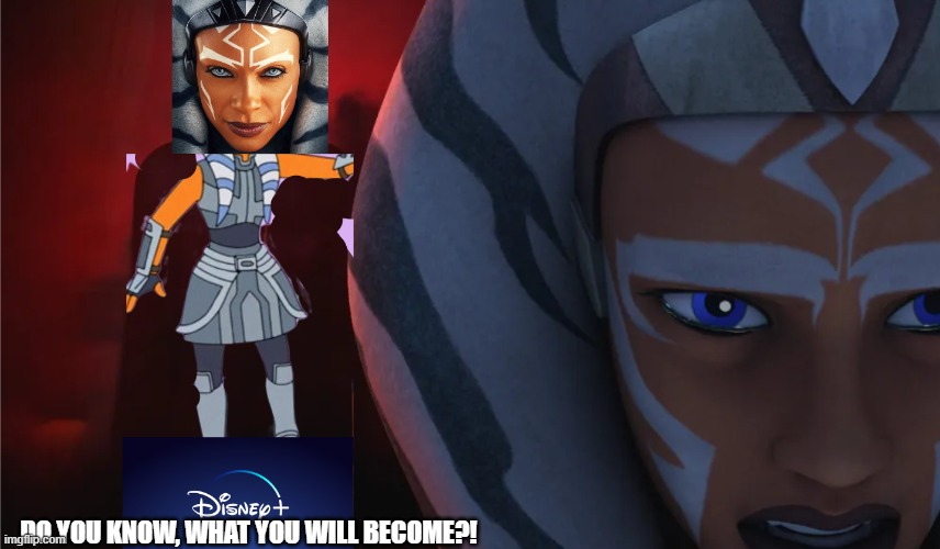 Dave Filoni has Cleary Lost his touch. Now she has become an Agent of Disney. | DO YOU KNOW, WHAT YOU WILL BECOME?! | image tagged in ahsoka,disney killed star wars | made w/ Imgflip meme maker