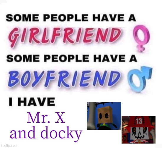 is this appropriate for the LGBTQ stream? (yes i fangirl docky and Mr. X) Mod note: YEah | Mr. X and docky | image tagged in some people have a girlfriend,midnight horror school | made w/ Imgflip meme maker