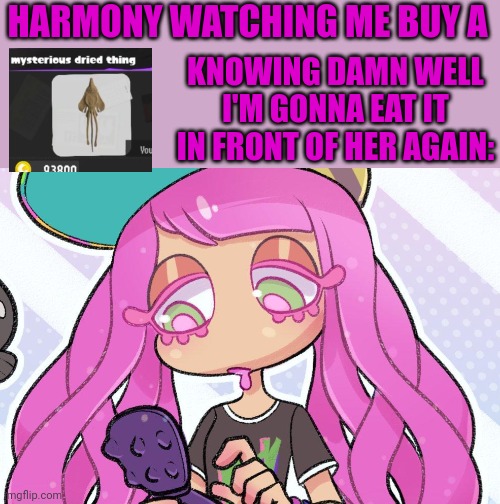 Yall same? | HARMONY WATCHING ME BUY A; KNOWING DAMN WELL I'M GONNA EAT IT IN FRONT OF HER AGAIN: | made w/ Imgflip meme maker