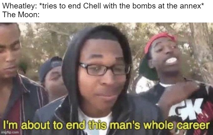 I’m about to end this man’s whole career | Wheatley: *tries to end Chell with the bombs at the annex*
The Moon: | image tagged in i m about to end this man s whole career | made w/ Imgflip meme maker