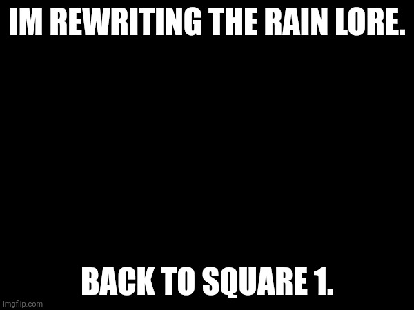 IM REWRITING THE RAIN LORE. BACK TO SQUARE 1. | made w/ Imgflip meme maker
