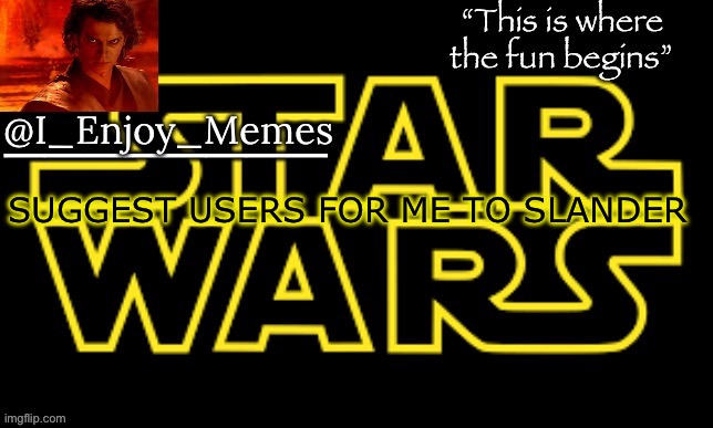 I_enjoy_meme’s announcement template made by behapp | SUGGEST USERS FOR ME TO SLANDER | image tagged in i_enjoy_meme s announcement template made by behapp | made w/ Imgflip meme maker