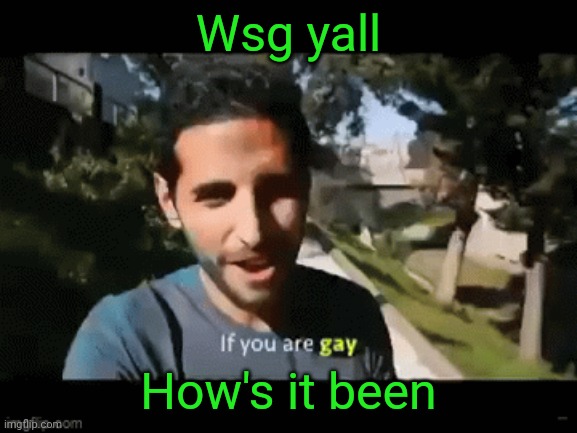 Bored | Wsg yall; How's it been | made w/ Imgflip meme maker