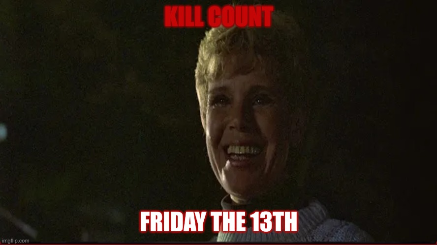 Friday The 13th Kill Count | KILL COUNT; FRIDAY THE 13TH | image tagged in scary,friday the 13th,fun | made w/ Imgflip meme maker