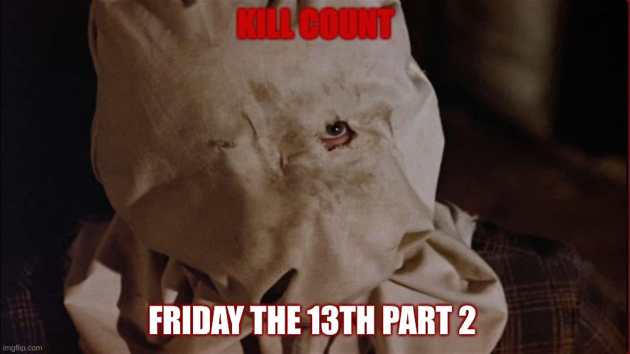 Friday the 13th ll Kill Count | KILL COUNT; FRIDAY THE 13TH PART 2 | image tagged in scary,friday the 13th,fun,horror,horror movie,killer | made w/ Imgflip meme maker