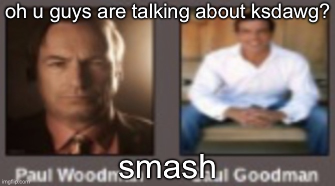 paul vs saul | oh u guys are talking about ksdawg? smash | image tagged in paul vs saul | made w/ Imgflip meme maker