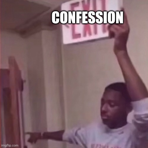 Get the farquaad out | CONFESSION | image tagged in get the farquaad out | made w/ Imgflip meme maker