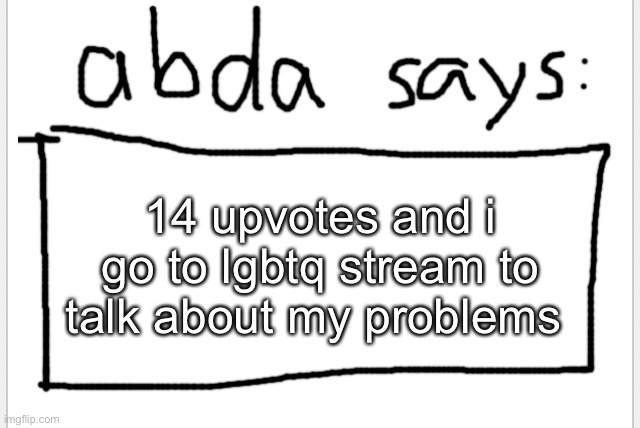 i am not a femboy | 14 upvotes and i go to lgbtq stream to talk about my problems | image tagged in anotherbadlydrawnaxolotl s announcement temp | made w/ Imgflip meme maker