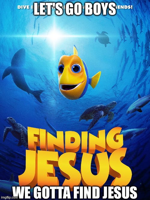 This was a real movie I'm not even joking | LET'S GO BOYS; WE GOTTA FIND JESUS | image tagged in finding jesus | made w/ Imgflip meme maker