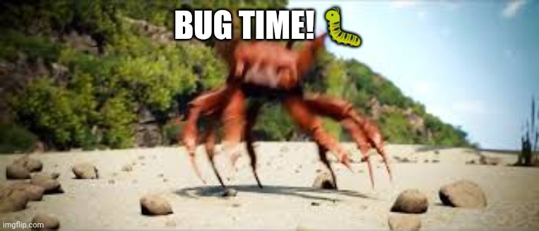 crab rave | BUG TIME! ? | image tagged in crab rave | made w/ Imgflip meme maker