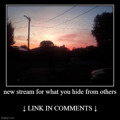 icryinmycloset | new stream for what you hide from others | ↓ LINK IN COMMENTS ↓ | image tagged in funny,demotivationals | made w/ Imgflip demotivational maker