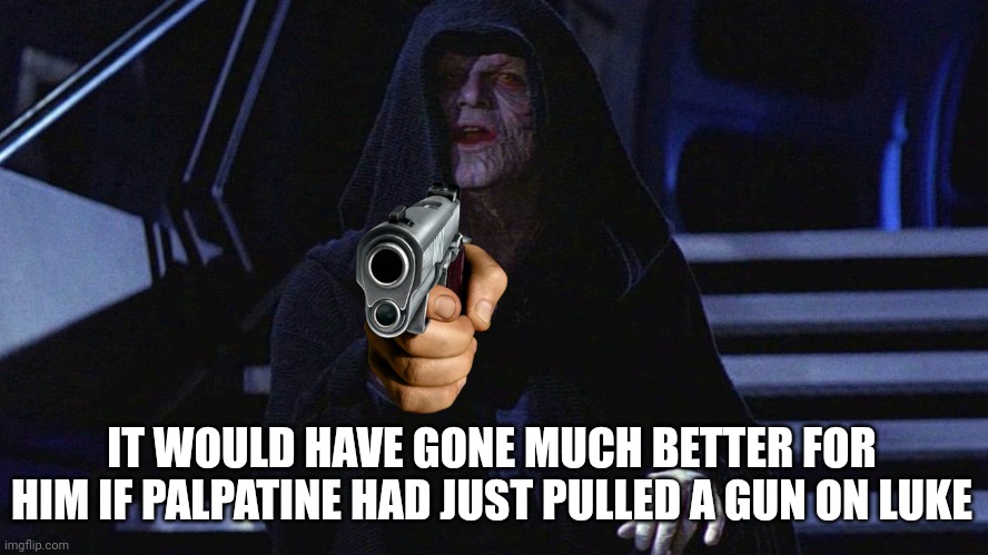 IT WOULD HAVE GONE MUCH BETTER FOR HIM IF PALPATINE HAD JUST PULLED A GUN ON LUKE | image tagged in star wars,star wars emperor,star wars memes,starwars,star wars meme | made w/ Imgflip meme maker