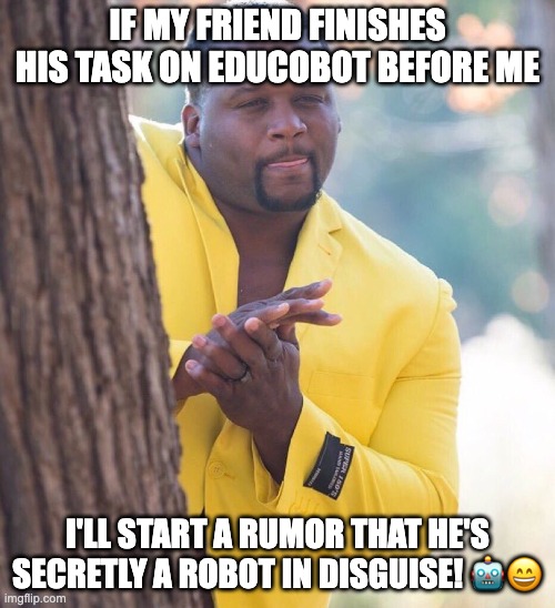 eduCOBOT accelerates programming learning. | IF MY FRIEND FINISHES HIS TASK ON EDUCOBOT BEFORE ME; I'LL START A RUMOR THAT HE'S SECRETLY A ROBOT IN DISGUISE! 🤖😄 | image tagged in black guy hiding behind tree | made w/ Imgflip meme maker