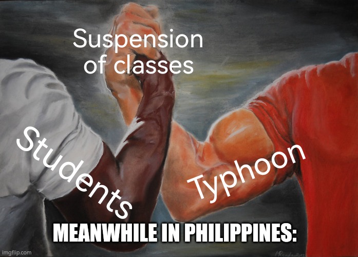 Meanwhile in Philippines | Suspension of classes; Typhoon; Students; MEANWHILE IN PHILIPPINES: | image tagged in memes,philippines,school | made w/ Imgflip meme maker