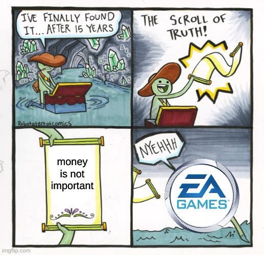 EA meme | money is not important | image tagged in memes,the scroll of truth | made w/ Imgflip meme maker