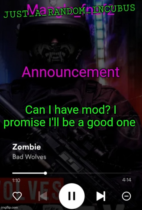 Just_A_Random_Incubus announcement template | Can I have mod? I promise I'll be a good one | image tagged in just_a_random_incubus announcement template | made w/ Imgflip meme maker