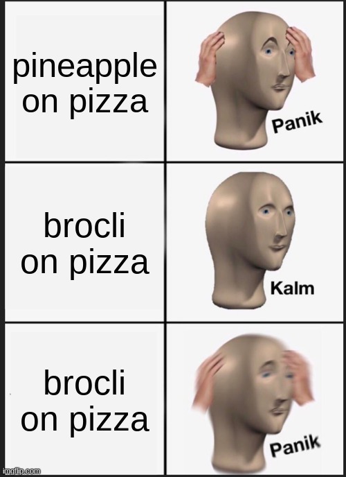 Panik Kalm Panik Meme | pineapple on pizza; brocli on pizza; brocli on pizza | image tagged in memes,panik kalm panik | made w/ Imgflip meme maker