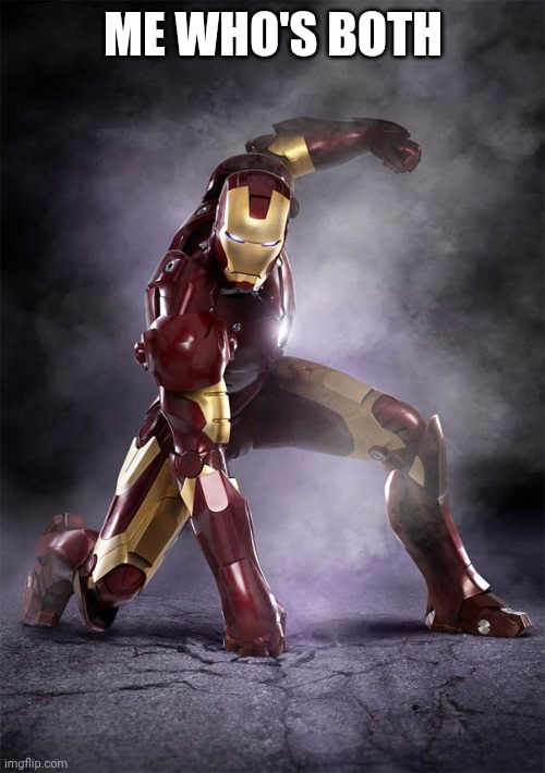 IRON MAN WARRIOR STRONG SELFLESS FEARLESS FIGHTER | ME WHO'S BOTH | image tagged in iron man warrior strong selfless fearless fighter | made w/ Imgflip meme maker