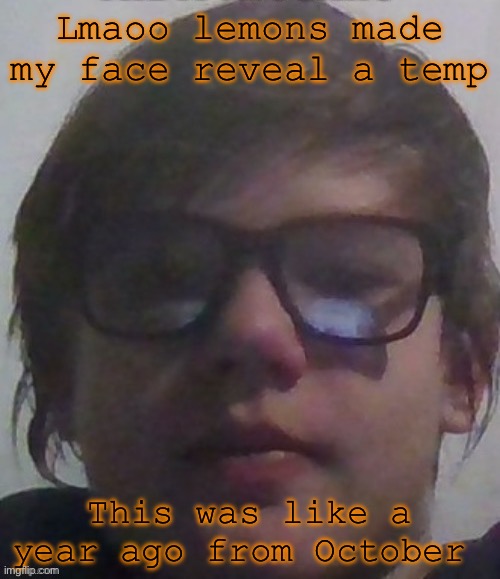Ksdawg | Lmaoo lemons made my face reveal a temp; This was like a year ago from October | image tagged in ksdawg | made w/ Imgflip meme maker