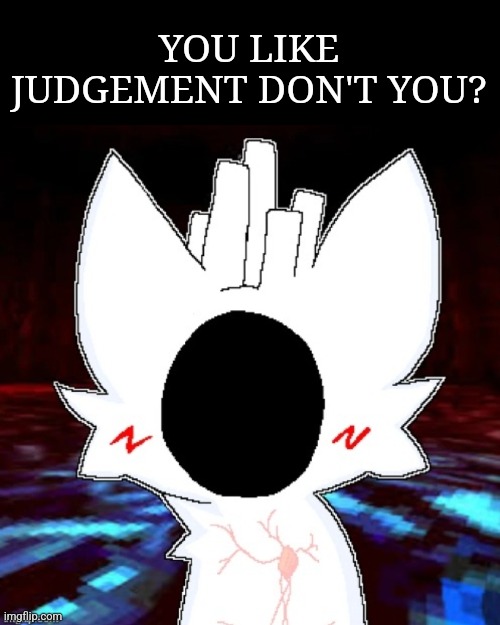 YOU LIKE JUDGEMENT DON'T YOU? | made w/ Imgflip meme maker