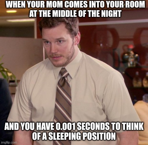 Afraid To Ask Andy Meme | WHEN YOUR MOM COMES INTO YOUR ROOM
AT THE MIDDLE OF THE NIGHT; AND YOU HAVE 0.001 SECONDS TO THINK
OF A SLEEPING POSITION | image tagged in memes,afraid to ask andy | made w/ Imgflip meme maker