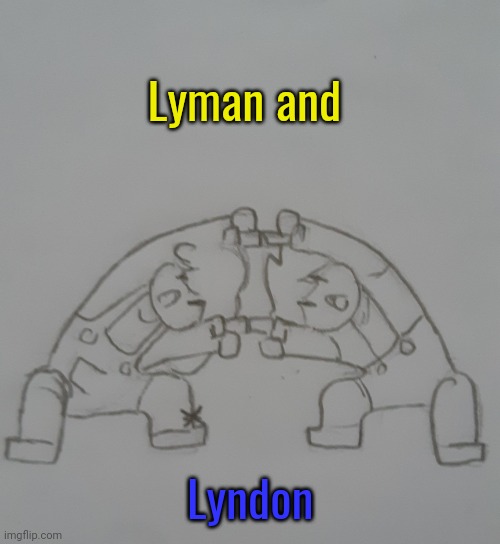 Lyman and Lyndon (request for BlookGaming ) | Lyman and; Lyndon | image tagged in lyman and lyndon | made w/ Imgflip meme maker