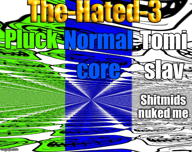The-Hated-3 announcement temp | Shitmids nuked me | image tagged in the-hated-3 announcement temp | made w/ Imgflip meme maker