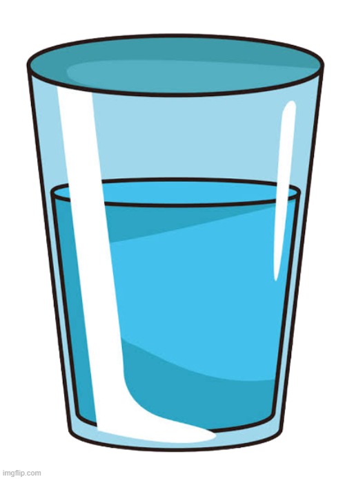 glass of water | image tagged in glass of water | made w/ Imgflip meme maker