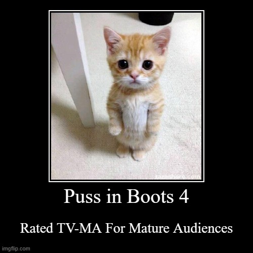 The new movie poster for your favorite fighting cat | Puss in Boots 4 | Rated TV-MA For Mature Audiences | image tagged in funny,demotivationals | made w/ Imgflip demotivational maker