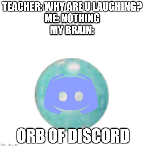 Only ow players get this | TEACHER: WHY ARE U LAUGHING?
ME: NOTHING
MY BRAIN:; ORB OF DISCORD | image tagged in overwatch | made w/ Imgflip meme maker