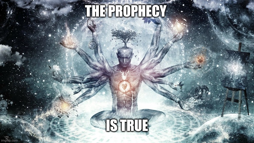 Ascendant human | THE PROPHECY IS TRUE | image tagged in ascendant human | made w/ Imgflip meme maker