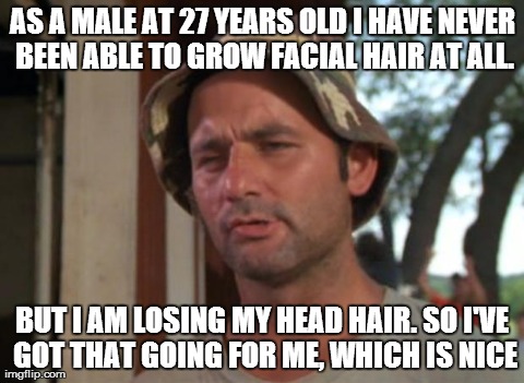 So I Got That Goin For Me Which Is Nice | AS A MALE AT 27 YEARS OLD I HAVE NEVER BEEN ABLE TO GROW FACIAL HAIR AT ALL. BUT I AM LOSING MY HEAD HAIR. SO I'VE GOT THAT GOING FOR ME, WH | image tagged in memes,so i got that goin for me which is nice,AdviceAnimals | made w/ Imgflip meme maker