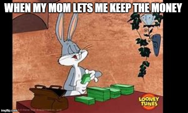 1 dollar, 2 dollar, 3 dollar, 4 dollar and 35 cents | WHEN MY MOM LETS ME KEEP THE MONEY | image tagged in bugs bunny,money,counting,funny | made w/ Imgflip meme maker