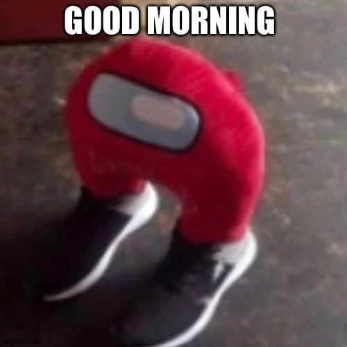 GOOD MORNING | image tagged in good morning | made w/ Imgflip meme maker
