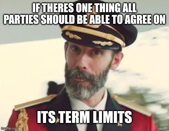 Captain Obvious | IF THERES ONE THING ALL PARTIES SHOULD BE ABLE TO AGREE ON; ITS TERM LIMITS | image tagged in captain obvious | made w/ Imgflip meme maker